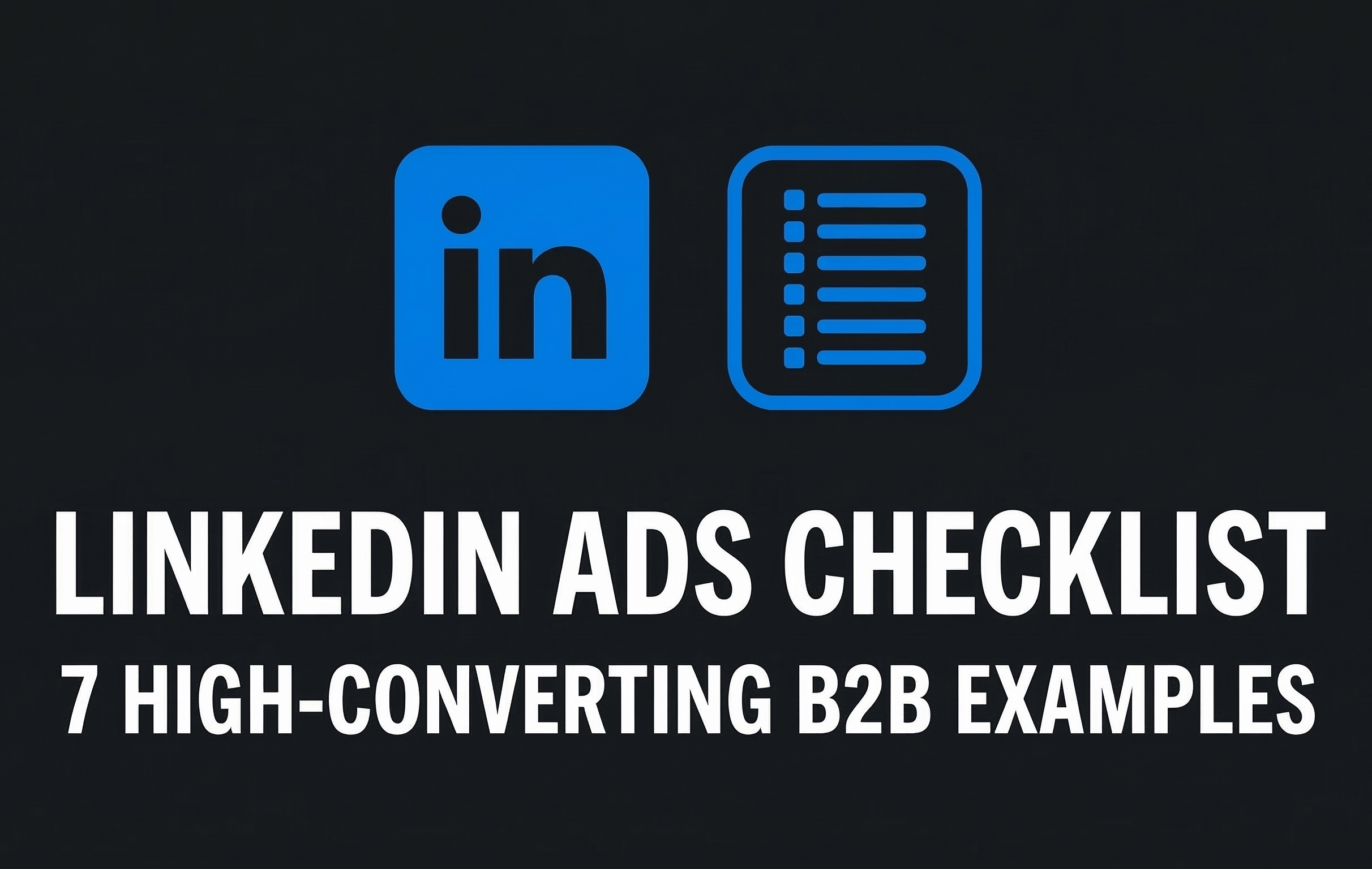 LinkedIn Ads Checklist 7 High-Converting B2B Examples