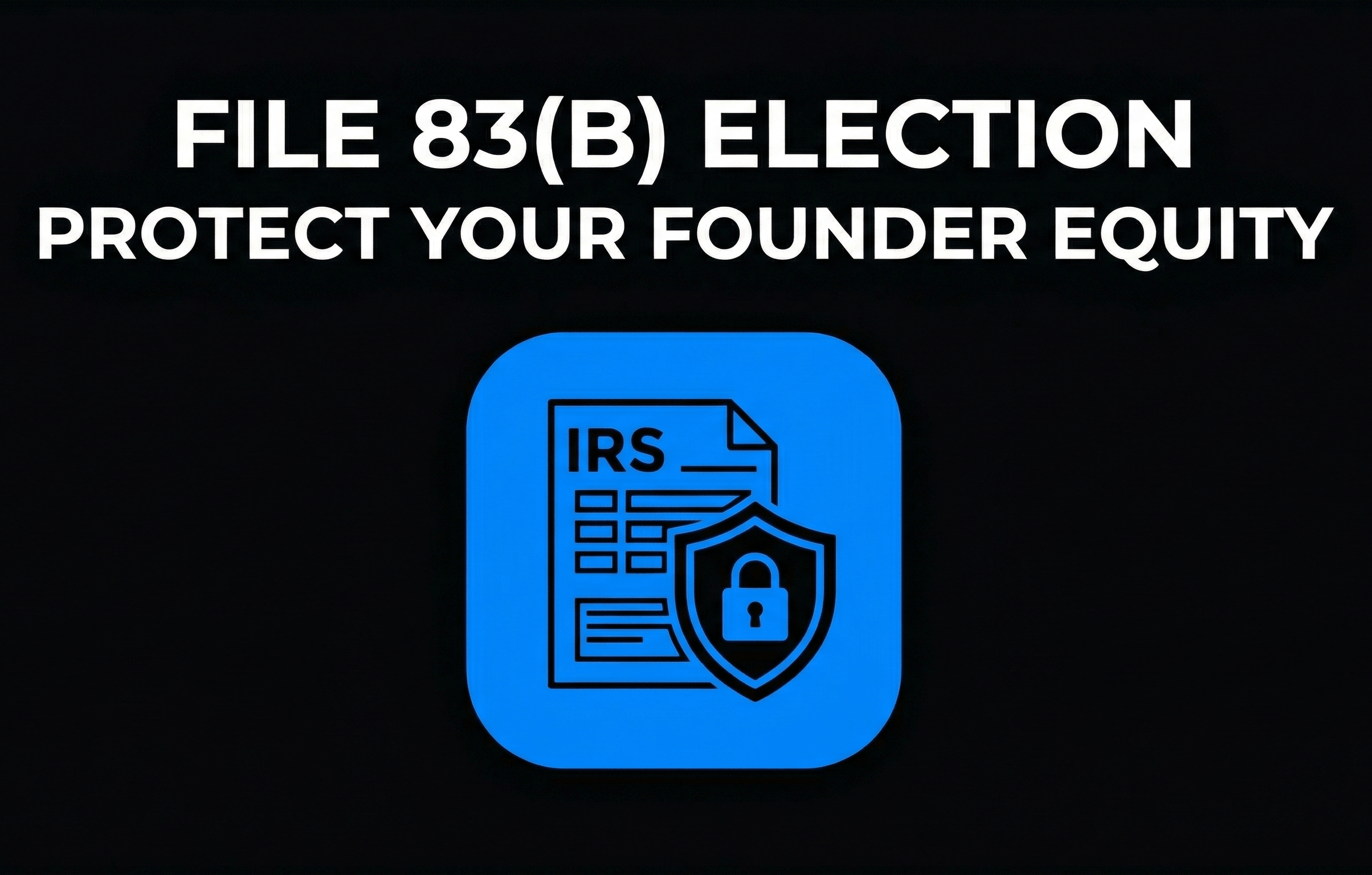 File 83(b) Election Protect Your Founder Equity