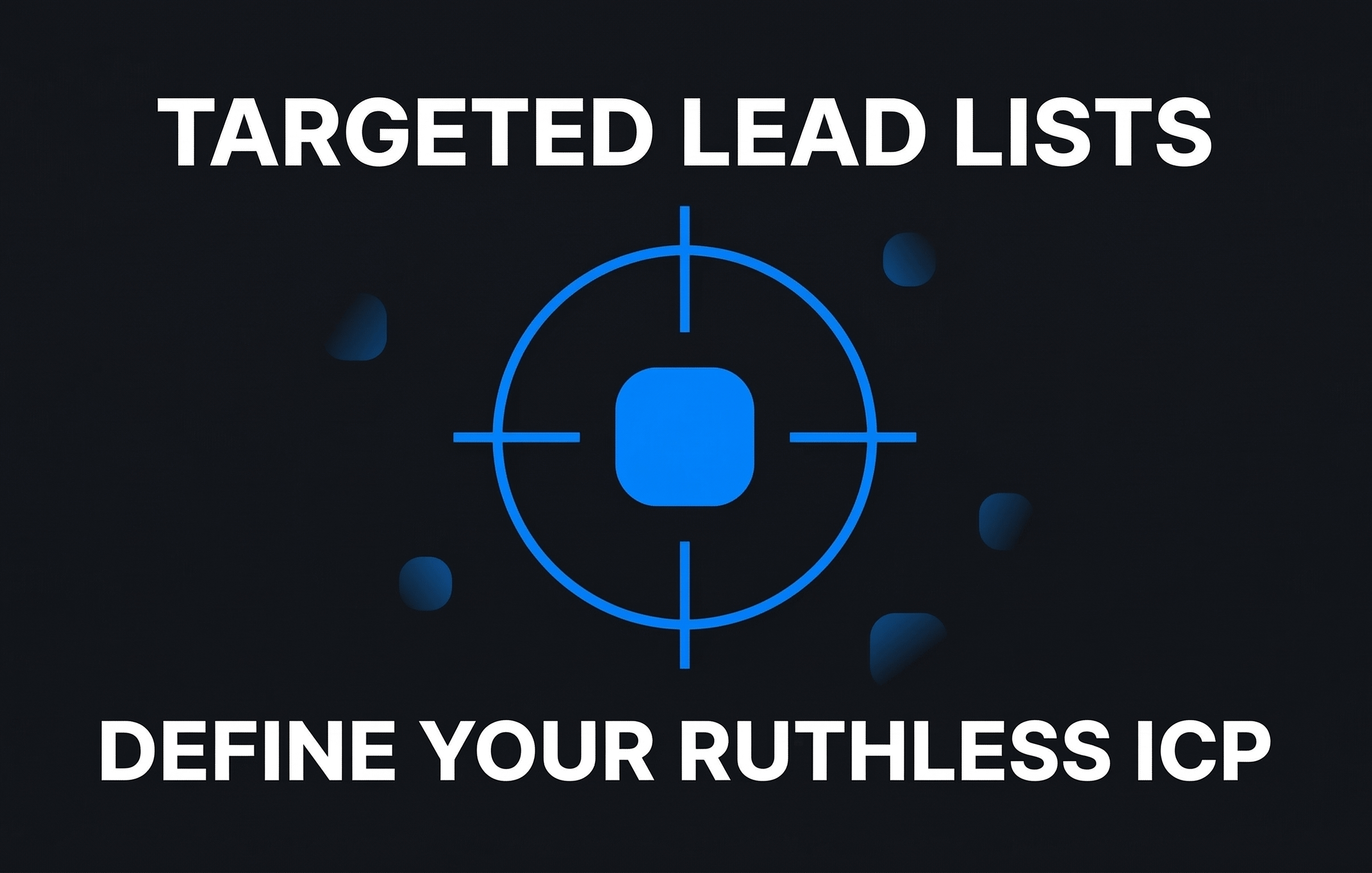 Targeted Lead Lists Define Your Ruthless ICP