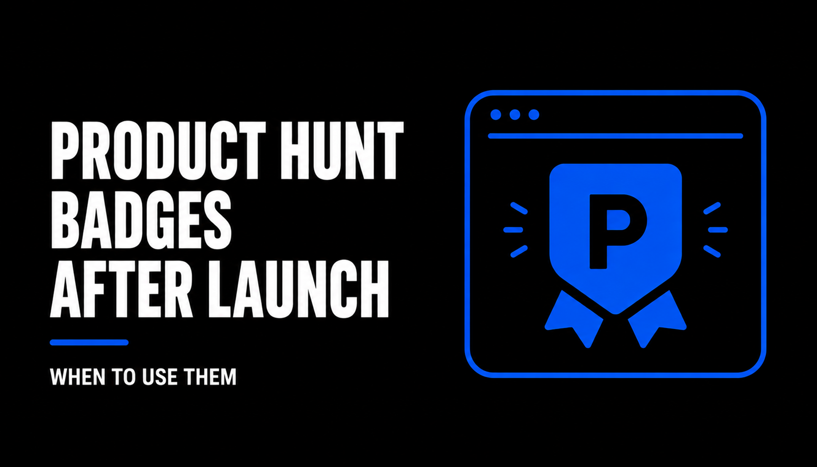 Product Hunt Badges After Launch When to Use Them
