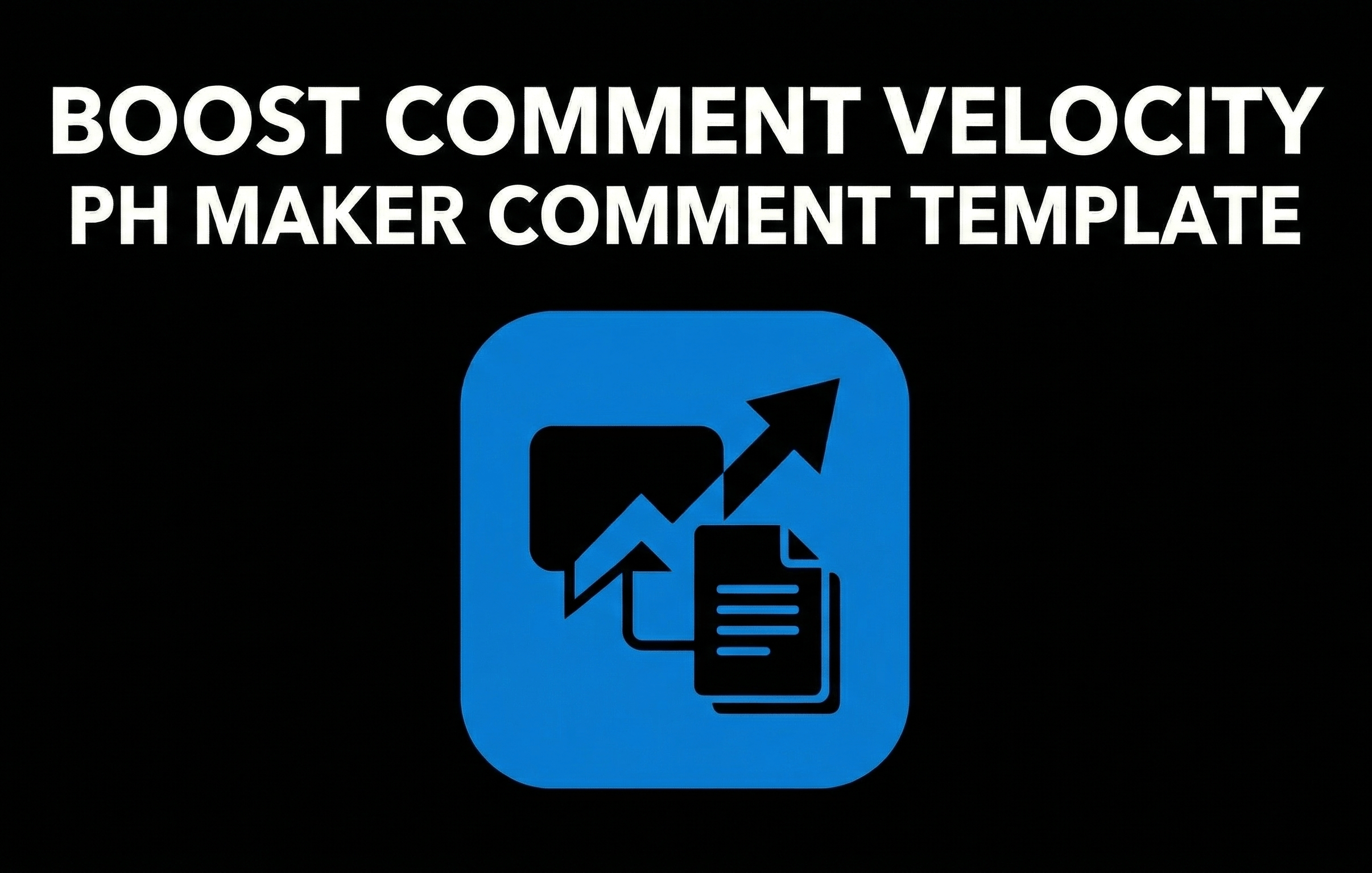 Boost Comment Velocity PH Maker Comment Template