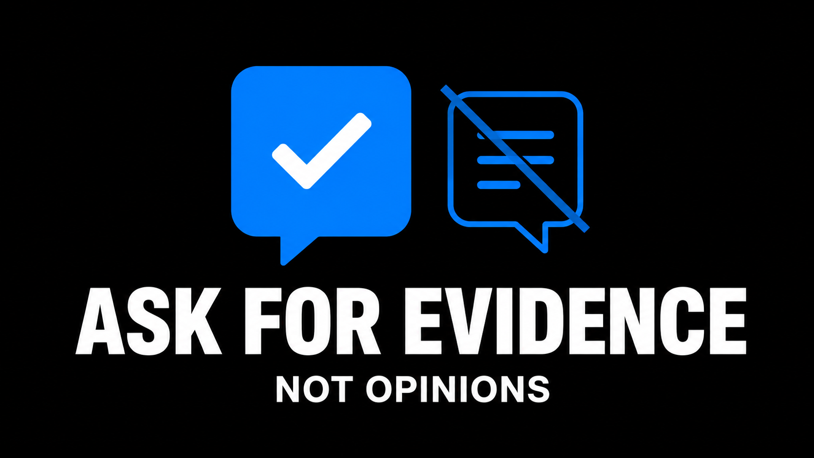 Ask for Evidence Not Opinions