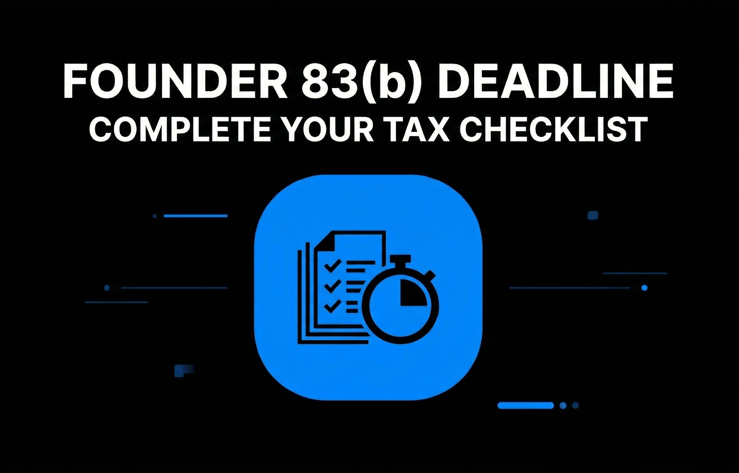 Founder 83(b) Deadline Complete Your Tax Checklist