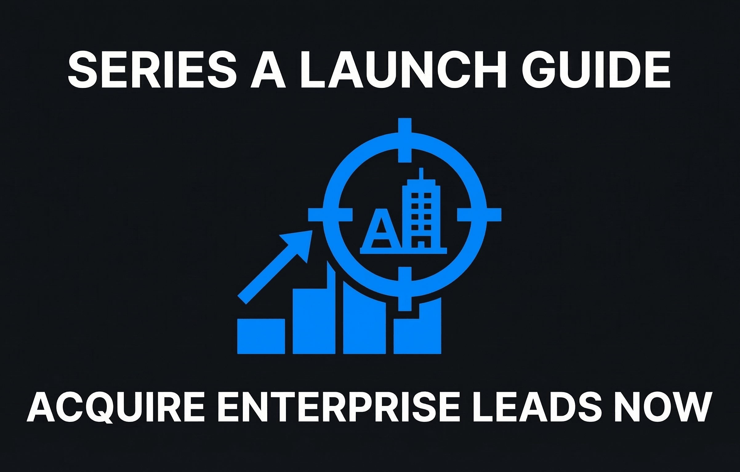 Series A Launch Guide Acquire Enterprise Leads Now