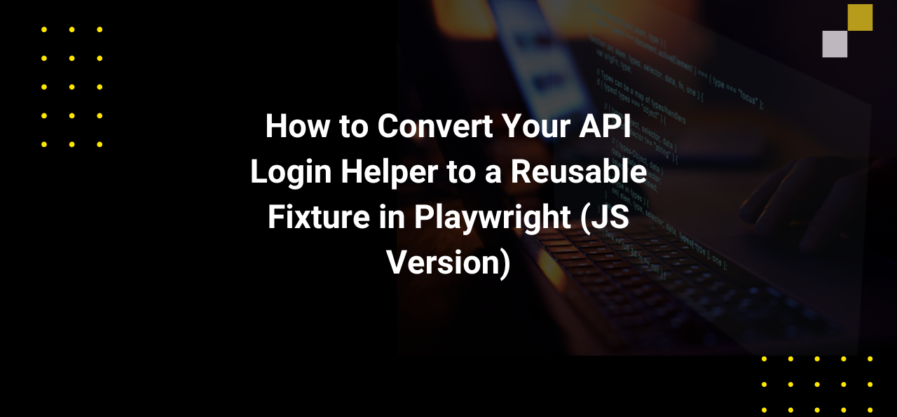 How to Convert Your API Login Helper to a Reusable Fixture in ...