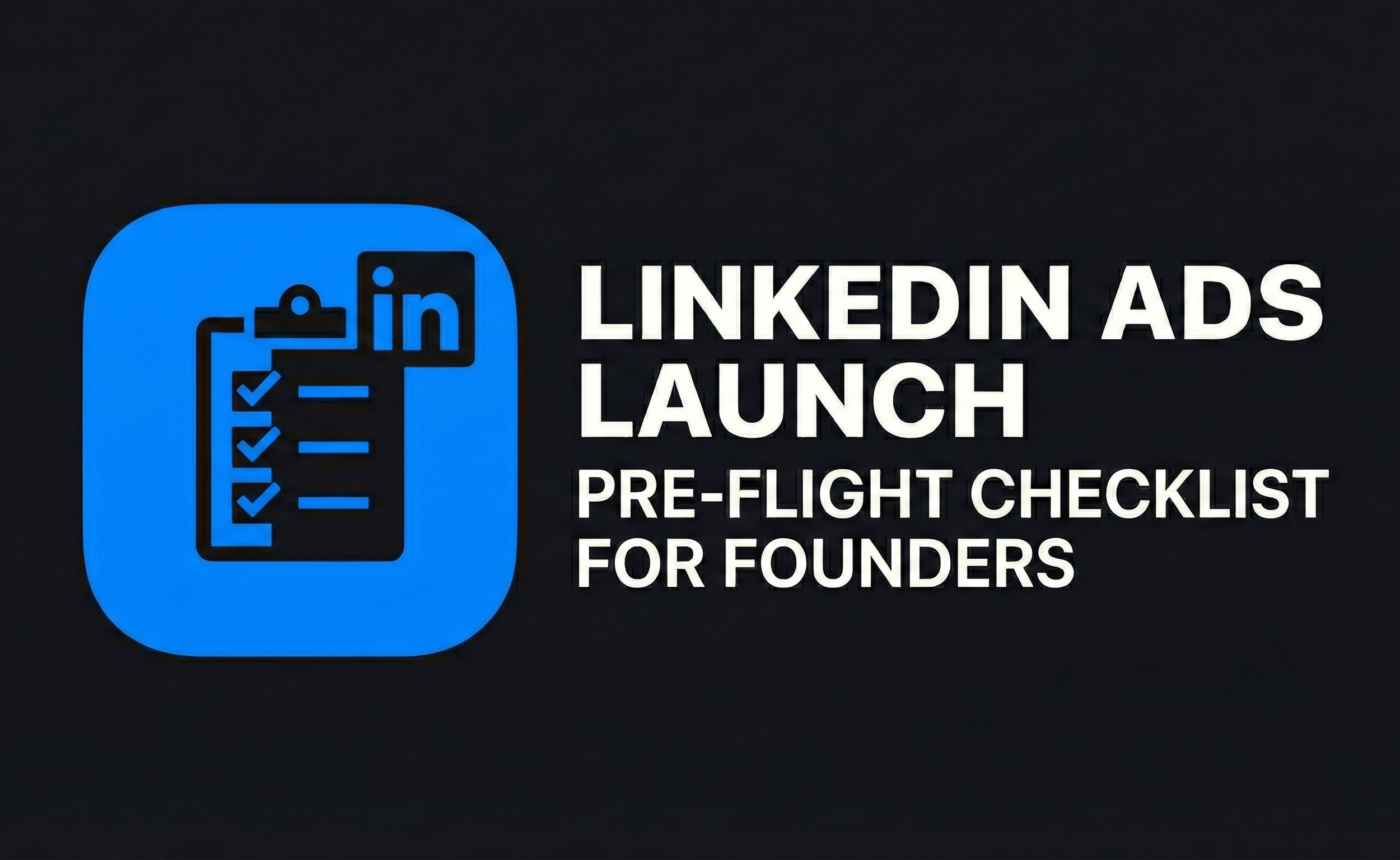 LinkedIn Ads Launch Pre-Flight Checklist for Founders