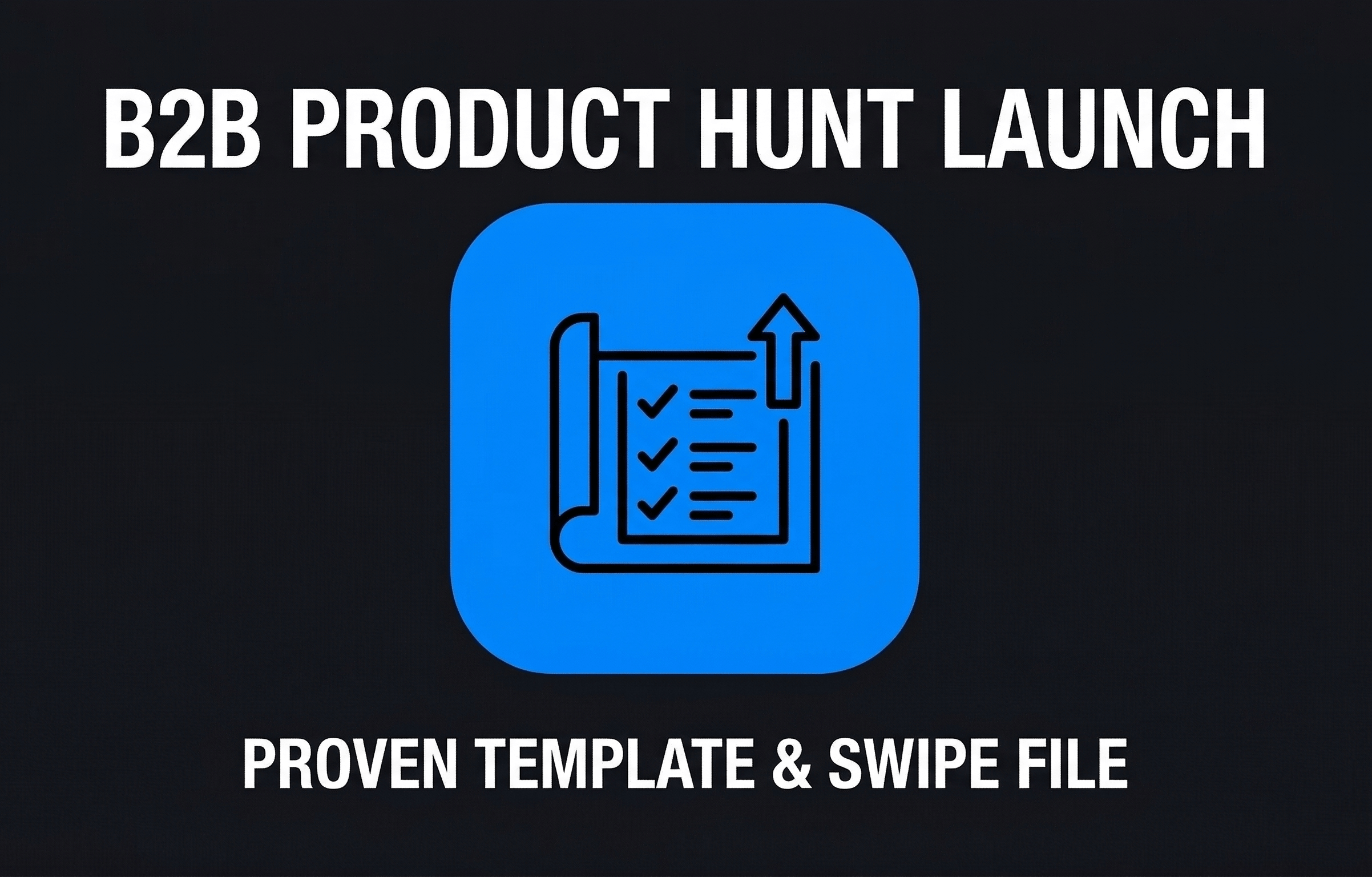 B2B Product Hunt Launch Proven Template &amp; Swipe File