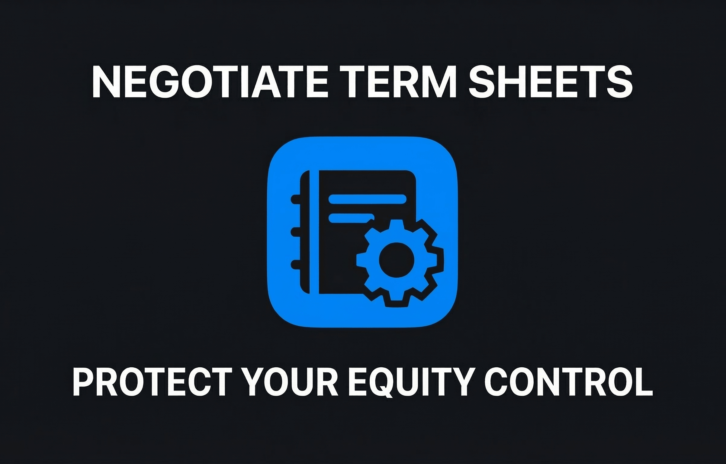 Negotiate Term Shhets Protect Your Equity Control