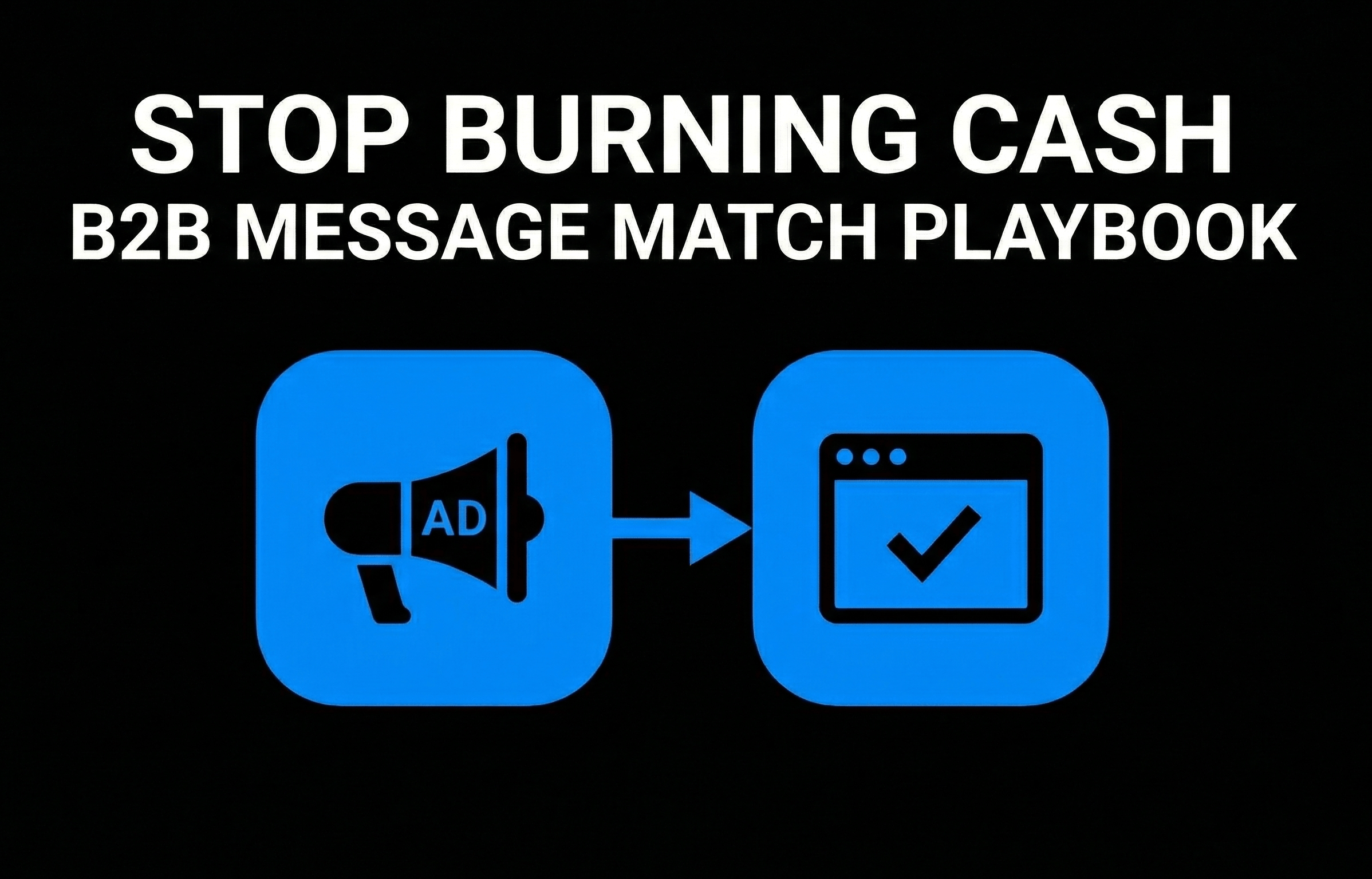 Stop Burning Cash B2B <essage Match Playbook