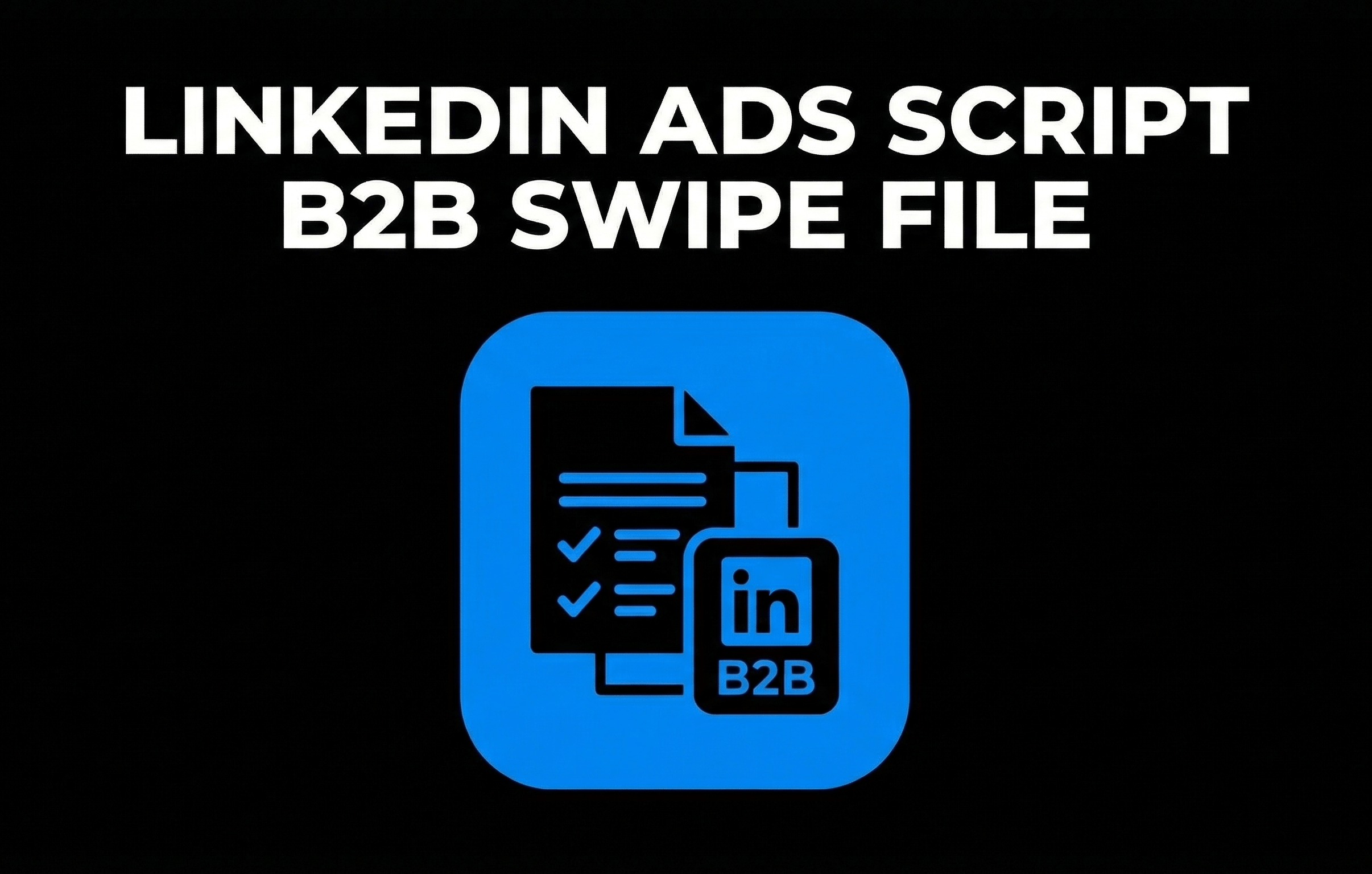 LinkedIn Ads Script B2B Swipe File