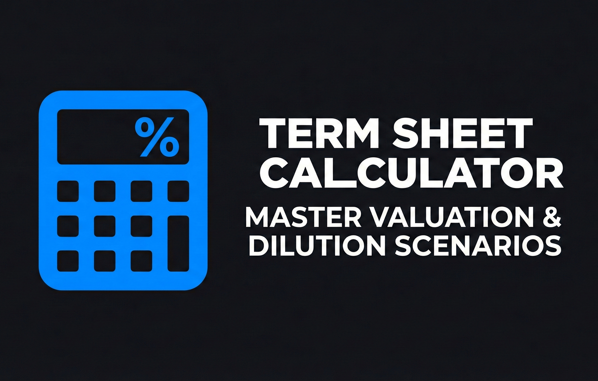 Term Sheet Calculator Master Valuation &amp; Dilution Scenarios