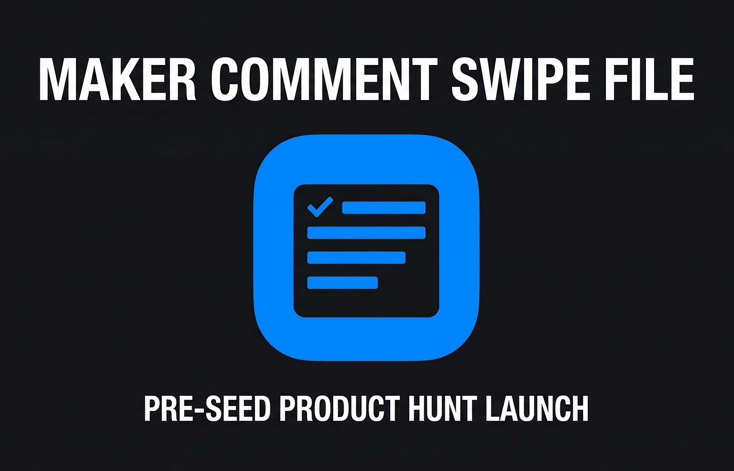 Maker Comment Swipe File Pre-Seed Product Hunt Launch