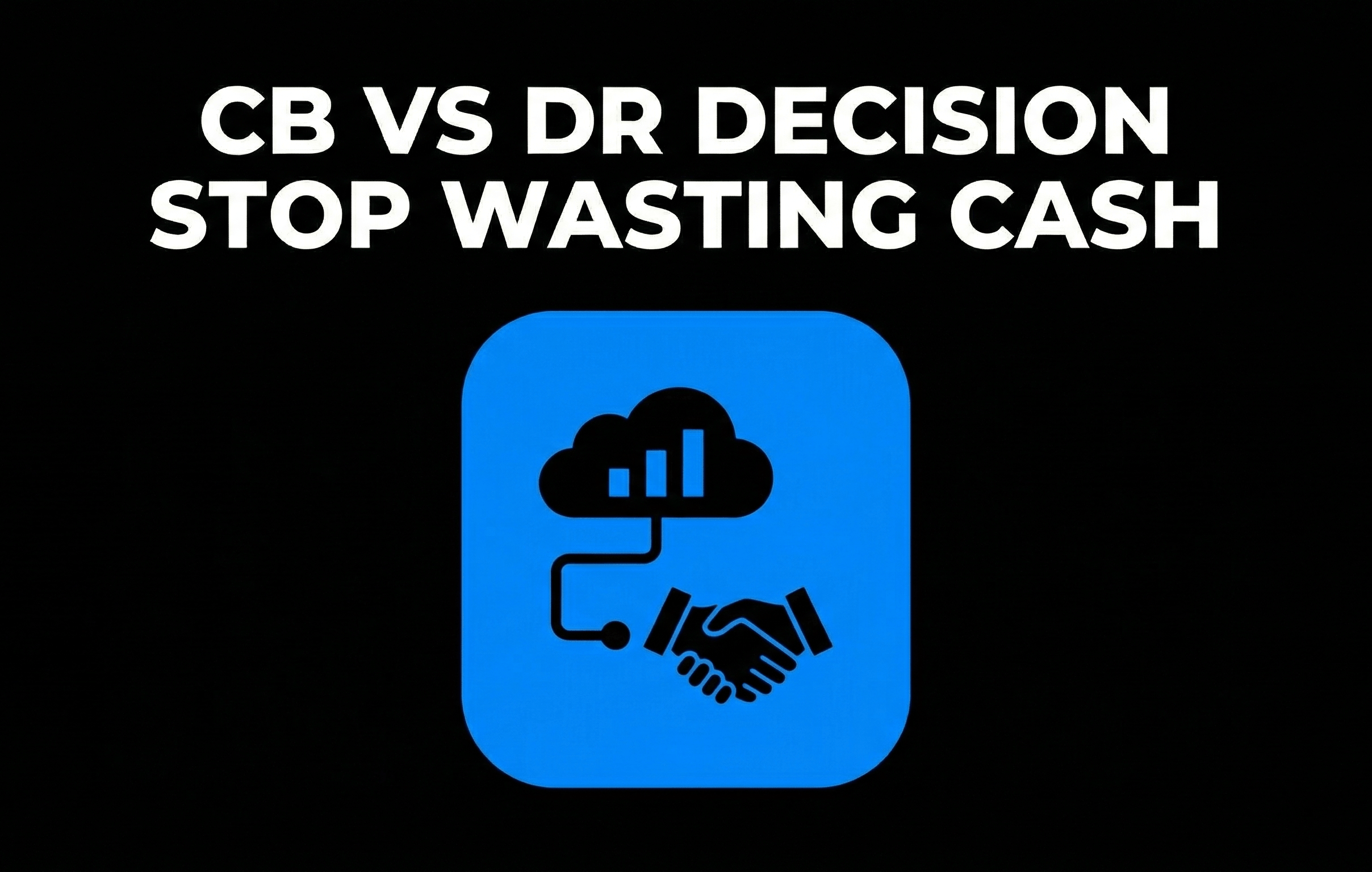 CB vs DR Decision Stop Wasting Cash