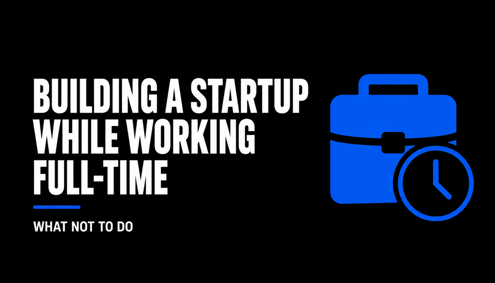 Building a Startup While Working Full-Time What Not To Do