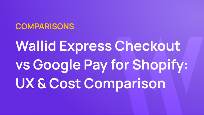 Google Pay vs Wallid Express Checkout for Shopify: UX & Cost Comparison