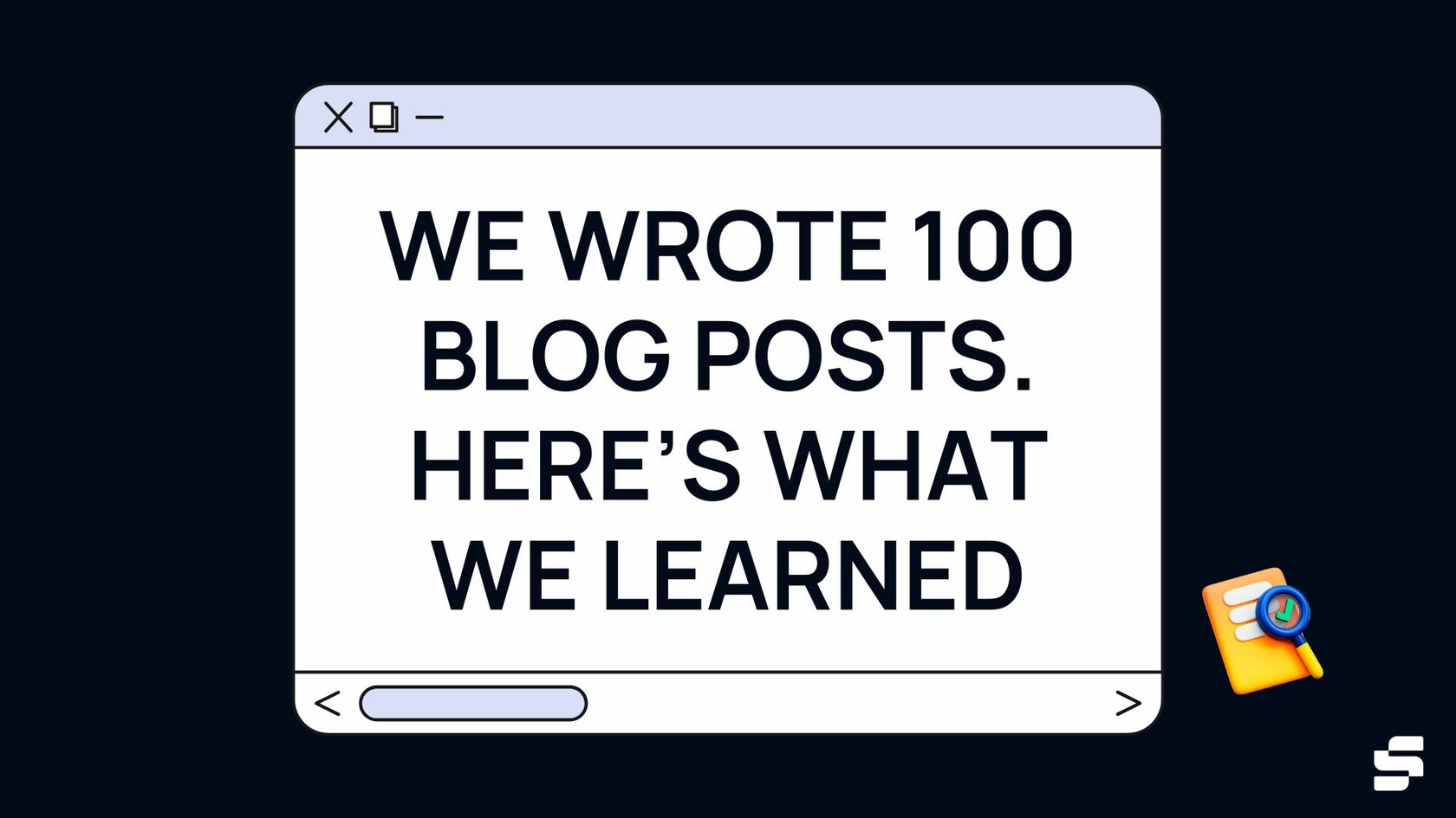 We Wrote 100 Blog Posts. Here’s What We Learned.