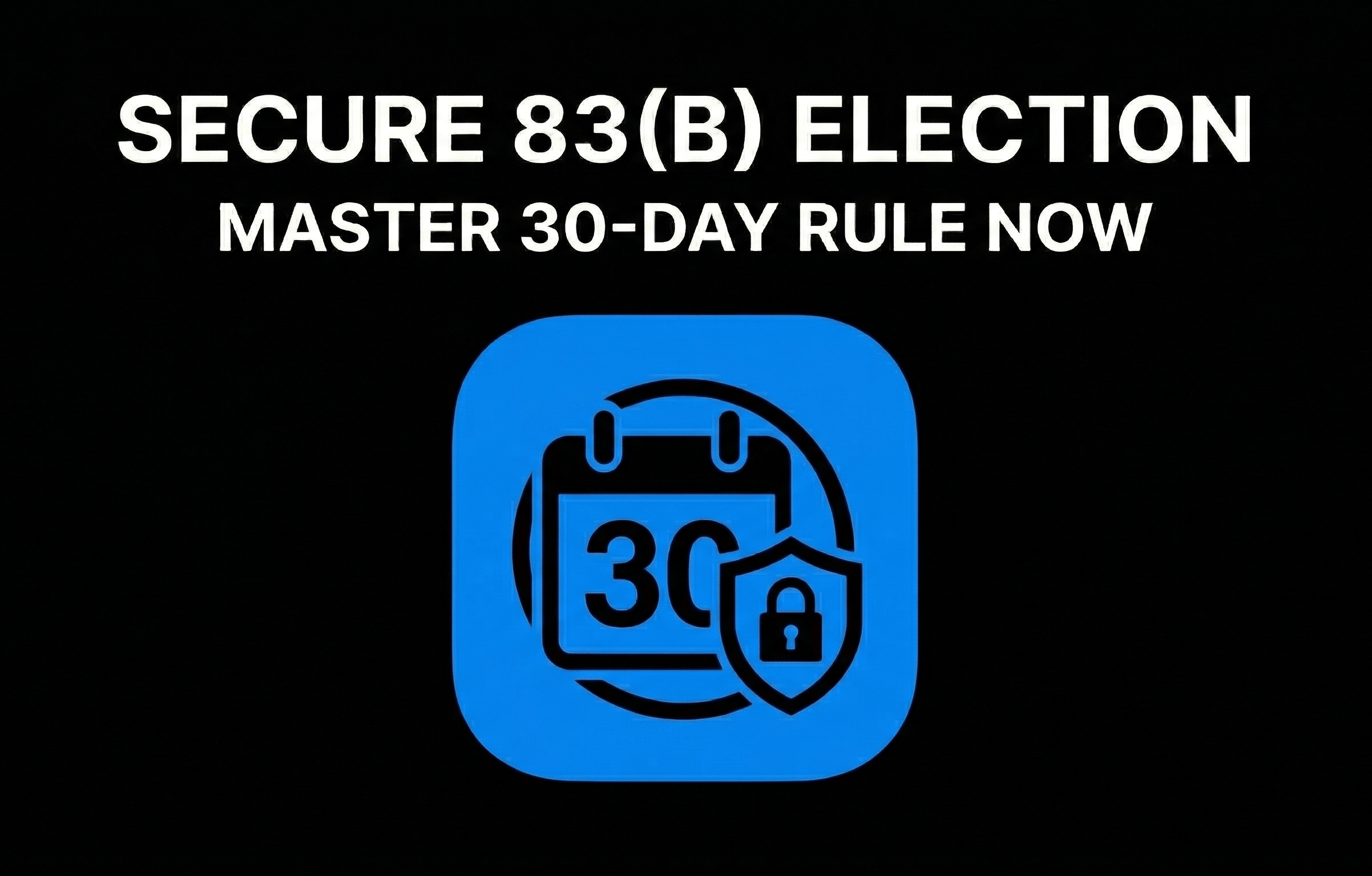 Secure 83(b) Election Master 30-day Rule Now